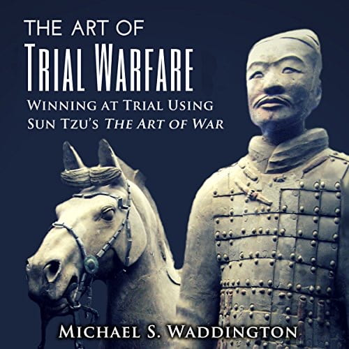 The Art of Trial Warfare: Winning at Trial Using Sun Tzu’s The Art of War